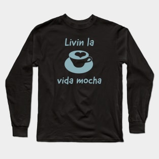 Livin la vida mocha.. Long Sleeve T-Shirt